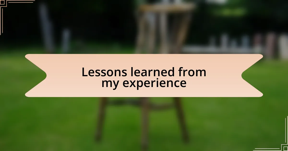 Lessons learned from my experience