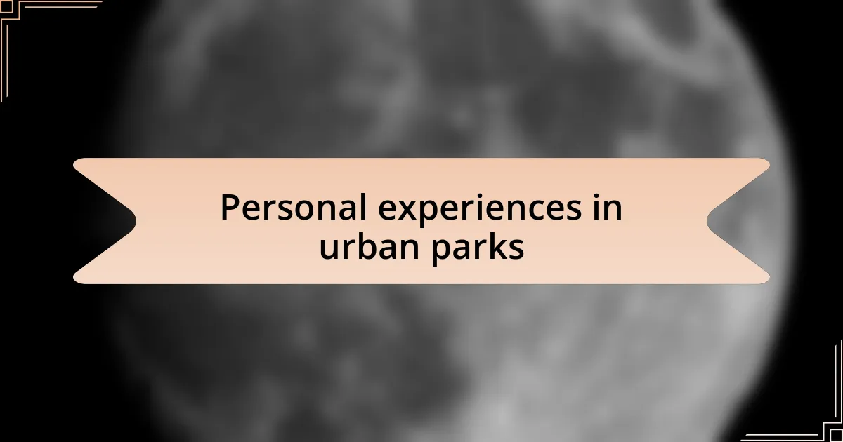 Personal experiences in urban parks