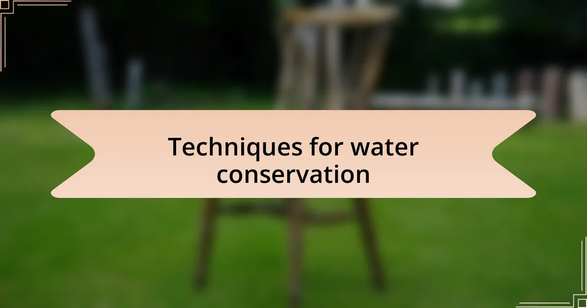 Techniques for water conservation