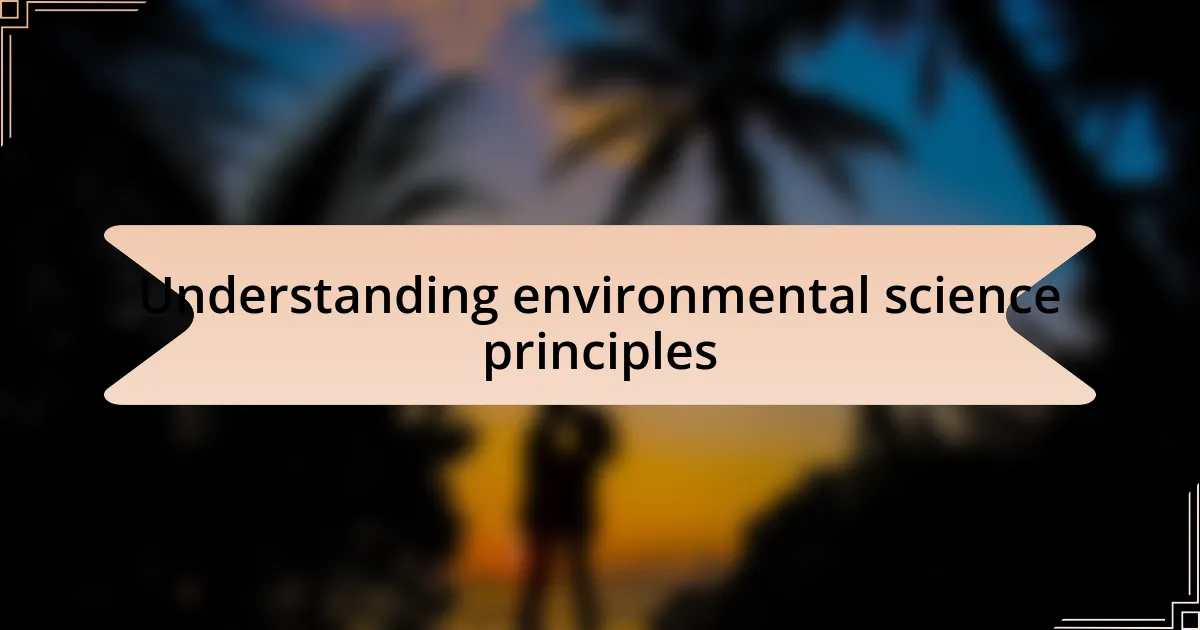 Understanding environmental science principles